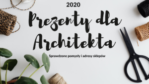 PREZENT DLA ARCHITEKTA (2020)- SPRAWDZONE POMYSŁY I ADRESY SKLEPÓW!